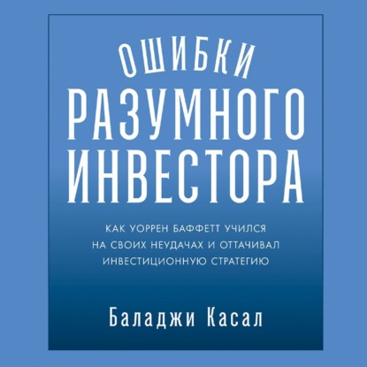 Ошибки разумного инвестора: Как Уоррен Баффетт учился на своих неудачах и оттачивал инвестиционную стратегию