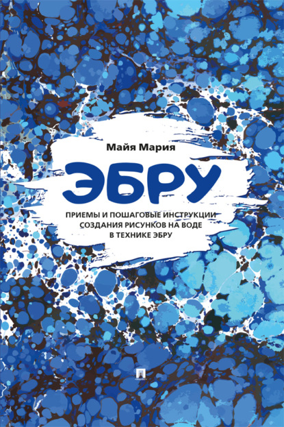 Скачать книгу Эбру. Приемы и пошаговые инструкции создания рисунков на воде в технике эбру. Методическое пособие