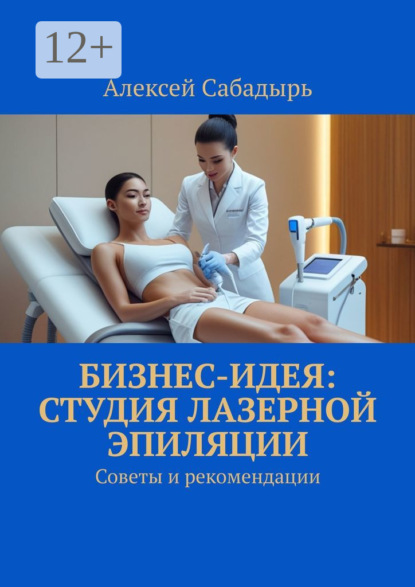 Скачать книгу Бизнес-идея: студия лазерной эпиляции. Советы и рекомендации