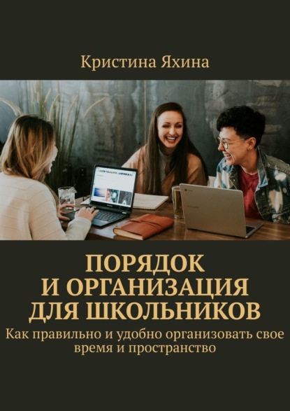 Скачать книгу Порядок и организация для школьников. Как правильно и удобно организовать свое время и пространство