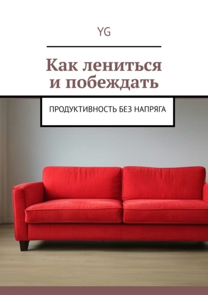 Скачать книгу Как лениться и побеждать. Продуктивность без напряга