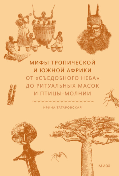 Скачать книгу Мифы Тропической и Южной Африки. От «съедобного неба» до ритуальных масок и птицы-молнии