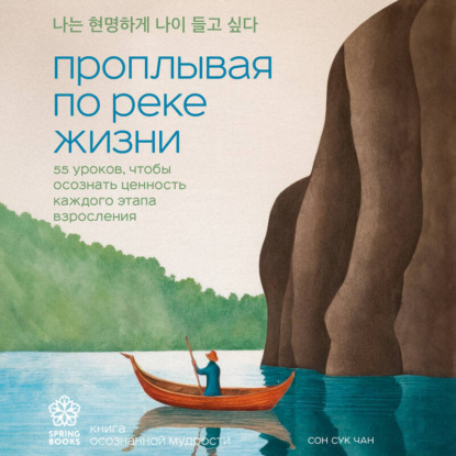 Скачать книгу Проплывая по реке жизни. 55 уроков, чтобы осознать ценность каждого этапа взросления