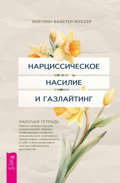 Скачать книгу Нарциссическое насилие и газлайтинг. Навыки диалектической поведенческой терапии, позволяющие сохранять эмоциональное равновесие, преодолевать неуверенность в себе и восстанавливать чувство собственного достоинства. Рабочая тетрадь