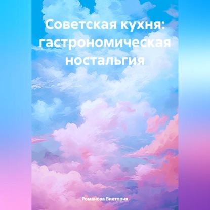 Скачать книгу Советская кухня: гастрономическая ностальгия