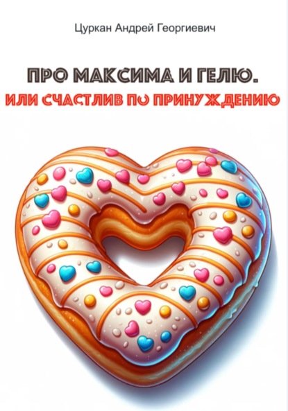 Скачать книгу Про Максима и Гелю, или Счастлив по принуждению