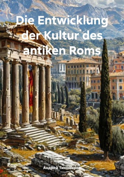 Скачать книгу Die Entwicklung der Kultur des antiken Roms