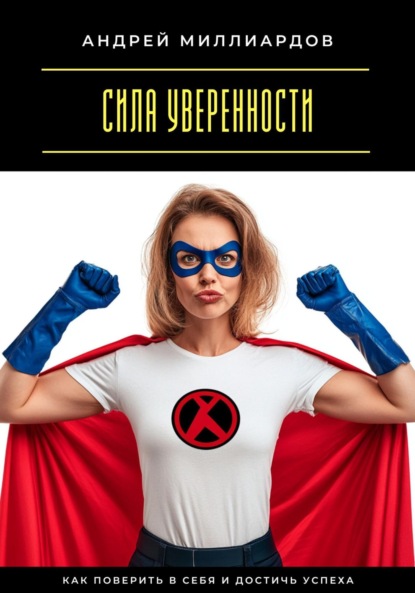 Скачать книгу Сила уверенности. Как поверить в себя и достичь успеха