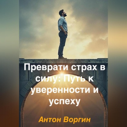 Скачать книгу Преврати страх в силу: Путь к уверенности и успеху