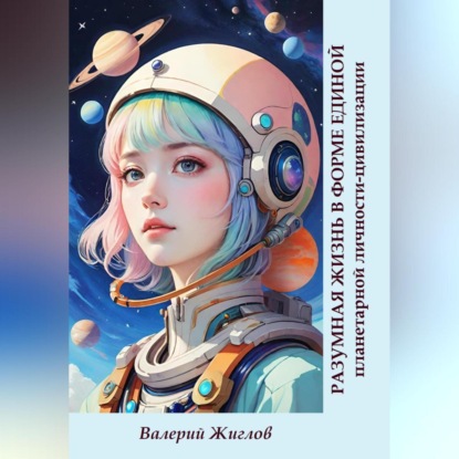 Скачать книгу Разумная жизнь в форме единой планетарной личности-цивилизации
