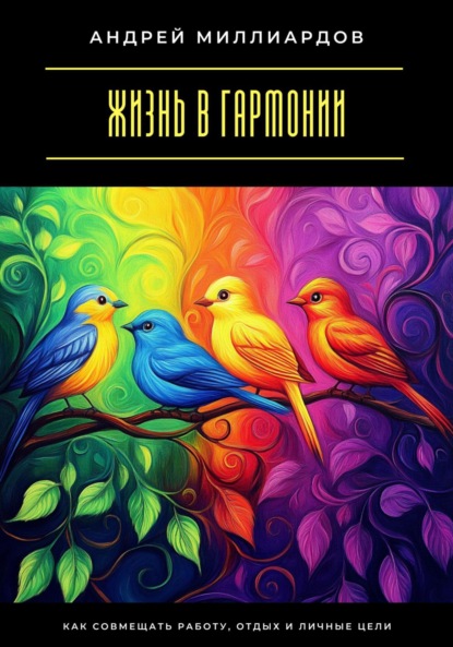 Скачать книгу Жизнь в гармонии. Как совмещать работу, отдых и личные цели