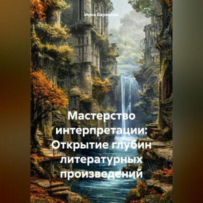 Скачать книгу Мастерство интерпретации: Открытие глубин литературных произведений