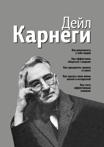Как располагать к себе людей. Как эффективно общаться с людьми. Как преодолеть тревогу и стресс. Как сделать свою жизнь легкой и интересной. Как стать эффективным лидером
