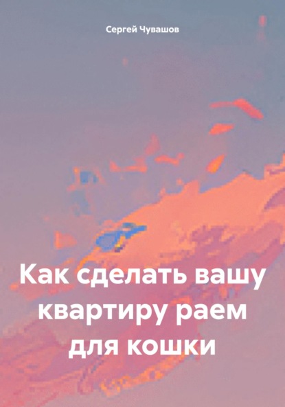 Скачать книгу Как сделать вашу квартиру раем для кошки