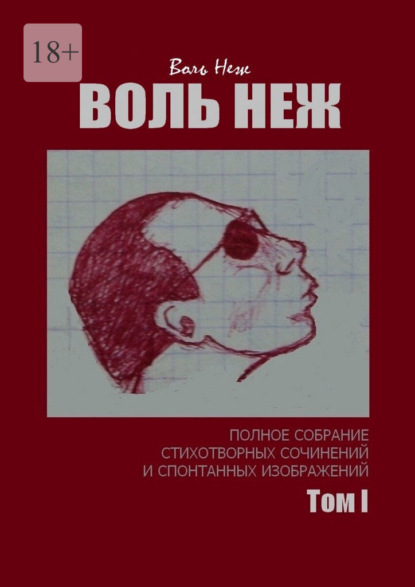 Воль Неж. Полное собрание стихотворных сочинений и спонтанных изображений. Том I