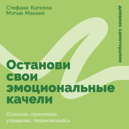 Скачать книгу Останови свои эмоциональные качели: Осознаю, принимаю, управляю, переключаюсь