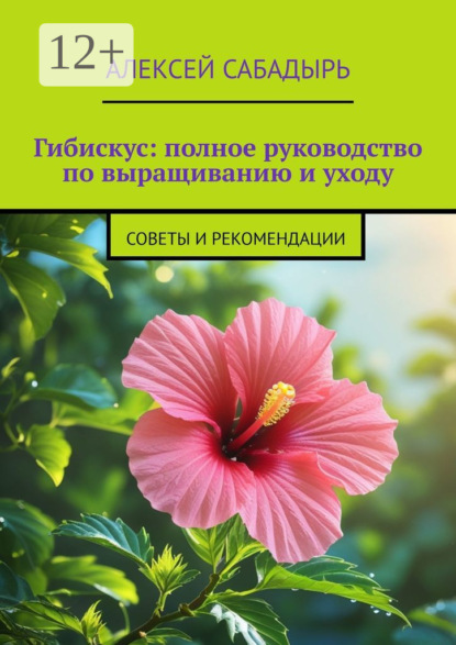 Скачать книгу Гибискус: полное руководство по выращиванию и уходу. Советы и рекомендации