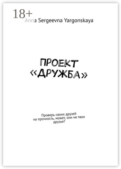 Скачать книгу Проект «Дружба». Проверь своих друзей на прочность, может, они не твои друзья?