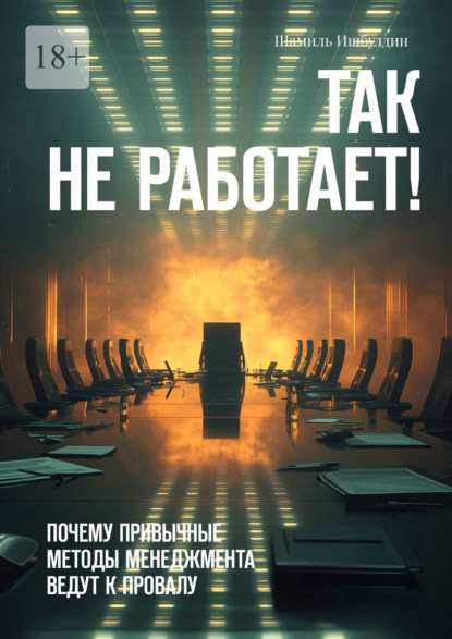 Так не работает! Почему привычные методы менеджмента ведут к провалу