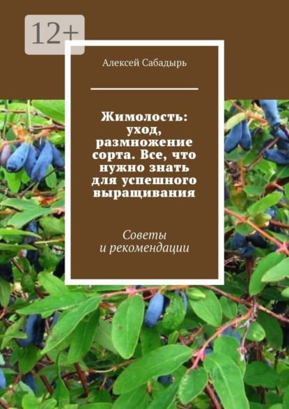 Скачать книгу Жимолость: уход, размножение сорта. Все, что нужно знать для успешного выращивания. Советы и рекомендации