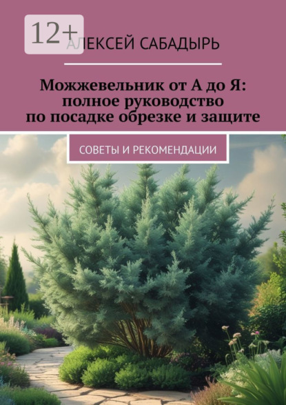 Скачать книгу Можжевельник от А до Я: полное руководство по посадке обрезке и защите. Советы и рекомендации