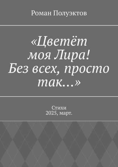 Скачать книгу «Цветёт моя Лира! Без всех, просто так…». Стихи 2025, март.
