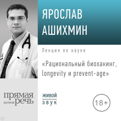 Лекция «Рациональный биохакинг, longevity и prevent»