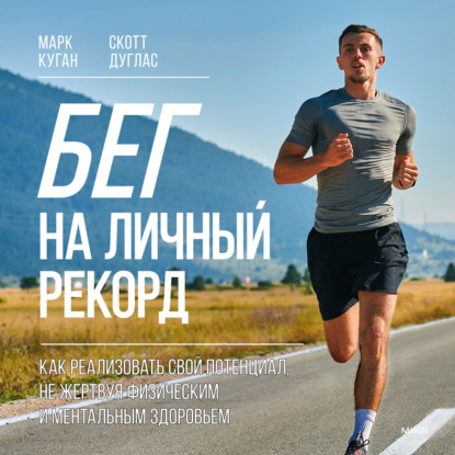 Бег на личный рекорд. Как реализовать свой потенциал, не жертвуя физическим и ментальным здоровьем