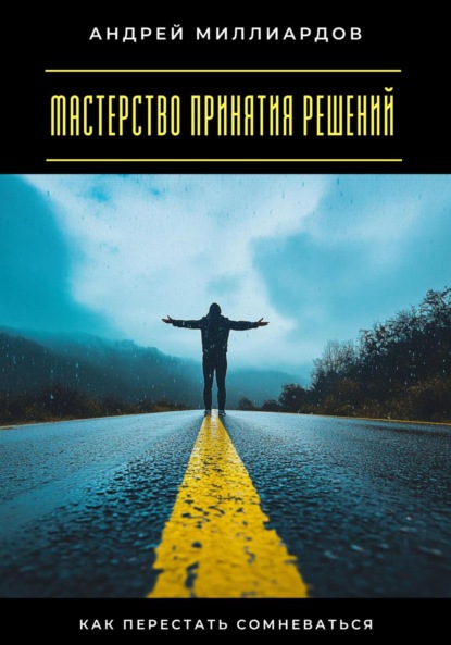Скачать книгу Мастерство принятия решений. Как перестать сомневаться