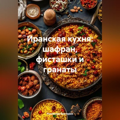 Скачать книгу Иранская кухня: шафран, фисташки и гранаты