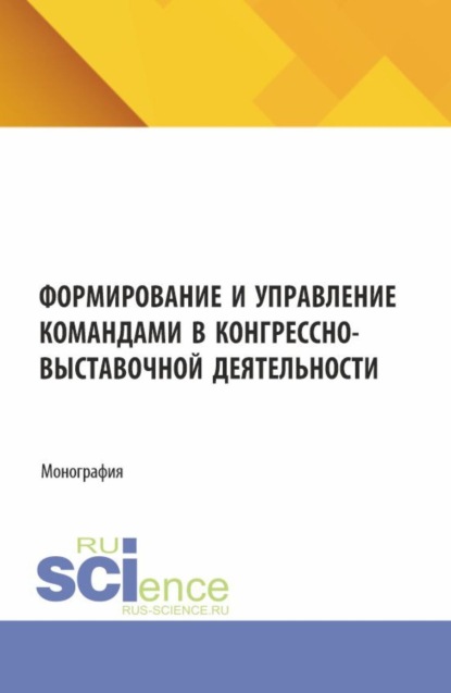 Скачать книгу Формирование и управление командами в конгрессно-выставочной деятельности. (Аспирантура, Бакалавриат). Монография.
