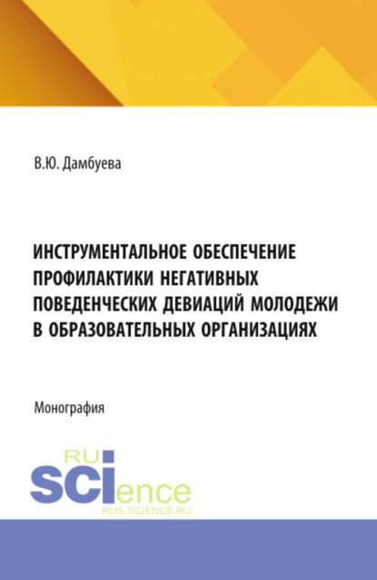 Скачать книгу Инструментальное обеспечение профилактики негативных поведенческих девиаций молодежи в образовательных организациях. (Аспирантура, Бакалавриат, Магистратура, Специалитет). Монография.