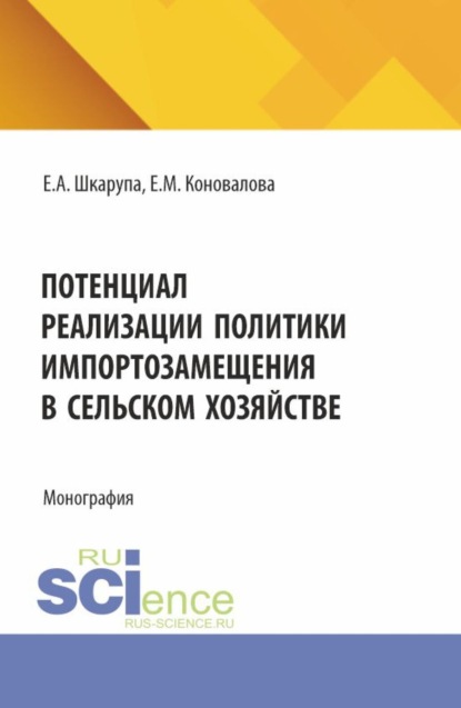 Скачать книгу Потенциал реализации политики импортозамещения в сельском хозяйстве. (Аспирантура, Бакалавриат, Магистратура). Монография.
