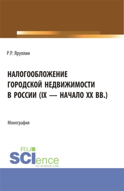 Налогообложение городской недвижимости в России (IX – начало XX вв.). (Аспирантура, Бакалавриат, Магистратура). Монография.