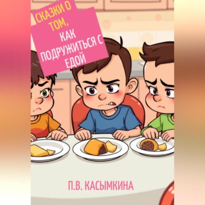 Скачать книгу Сказки о том, как подружиться с едой