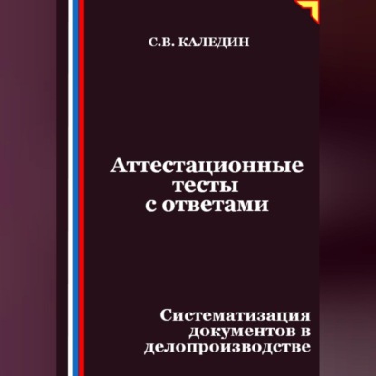 Скачать книгу Аттестационные тесты с ответами. Систематизация документов в делопроизводстве