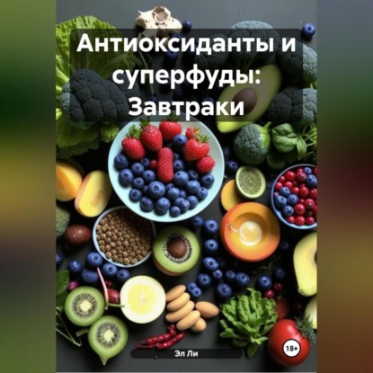 Скачать книгу «Антиоксиданты и суперфуды: Завтраки»