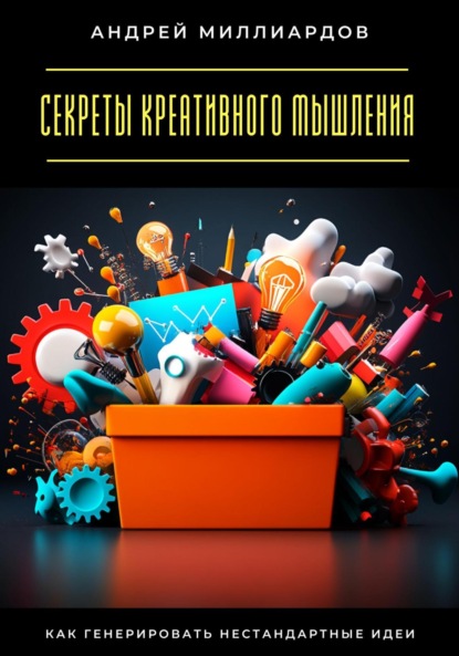 Скачать книгу Секреты креативного мышления. Как генерировать нестандартные идеи