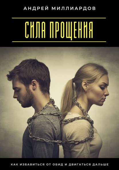 Скачать книгу Сила прощения. Как избавиться от обид и двигаться дальше