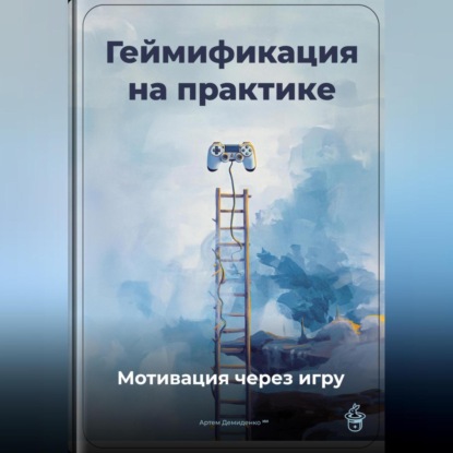 Скачать книгу Геймификация на практике: Мотивация через игру