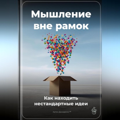 Скачать книгу Мышление вне рамок: Как находить нестандартные идеи