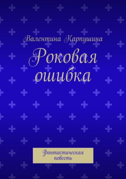 Роковая ошибка. Фантастическая повесть