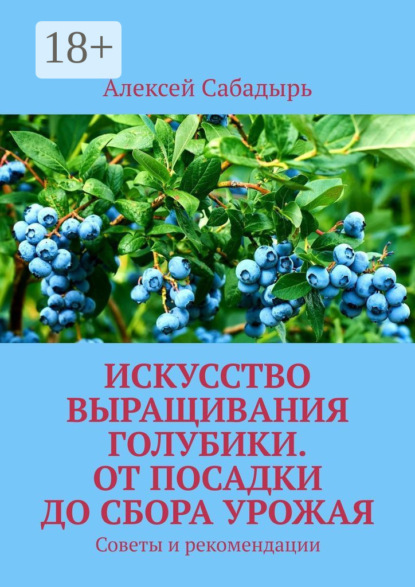 Скачать книгу Искусство выращивания голубики. От посадки до сбора урожая. Советы и рекомендации