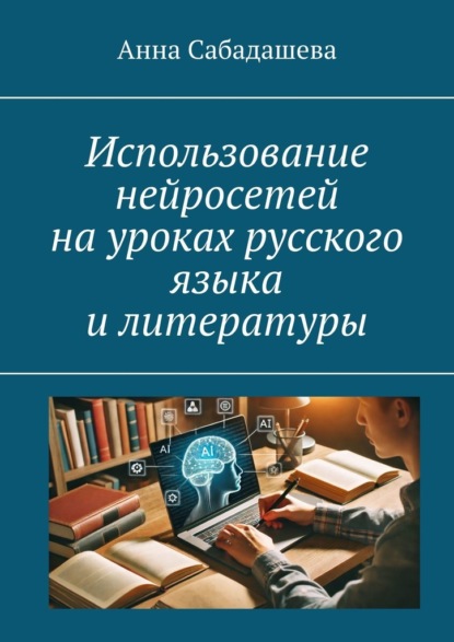 Скачать книгу Использование нейросетей на уроках русского языка и литературы
