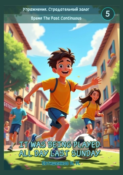 Скачать книгу Упражнения. Страдательный залог. Время The Past Continuous. It was being played all day last Sunday