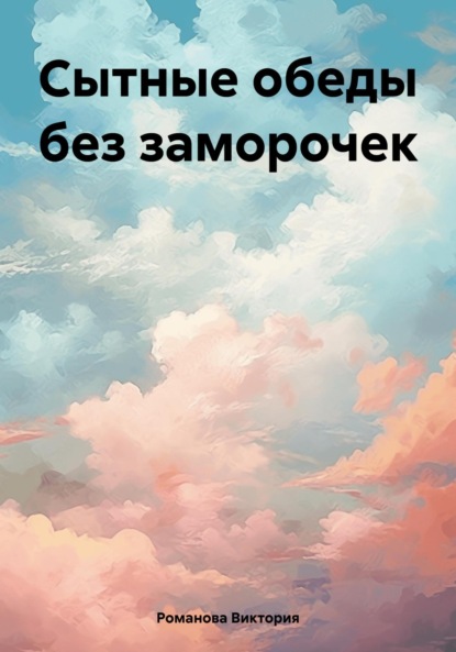 Скачать книгу Сытные обеды без заморочек