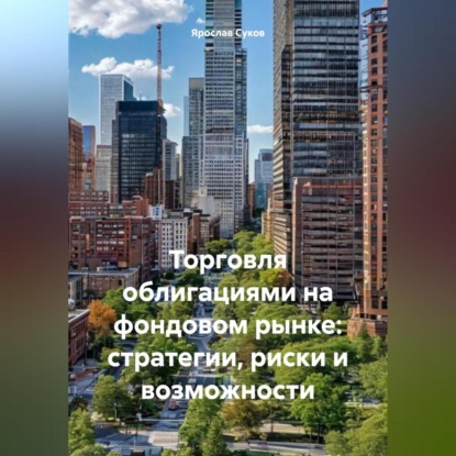 Скачать книгу Торговля облигациями на фондовом рынке: стратегии, риски и возможности