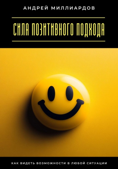 Скачать книгу Сила позитивного подхода. Как видеть возможности в любой ситуации