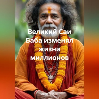 Скачать книгу Великий Саи Баба изменял жизни миллионов