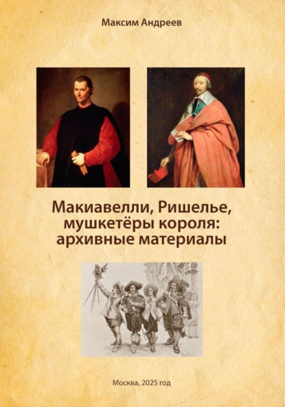 Скачать книгу Макиавелли, Ришелье и мушкетеры короля: архивные материалы